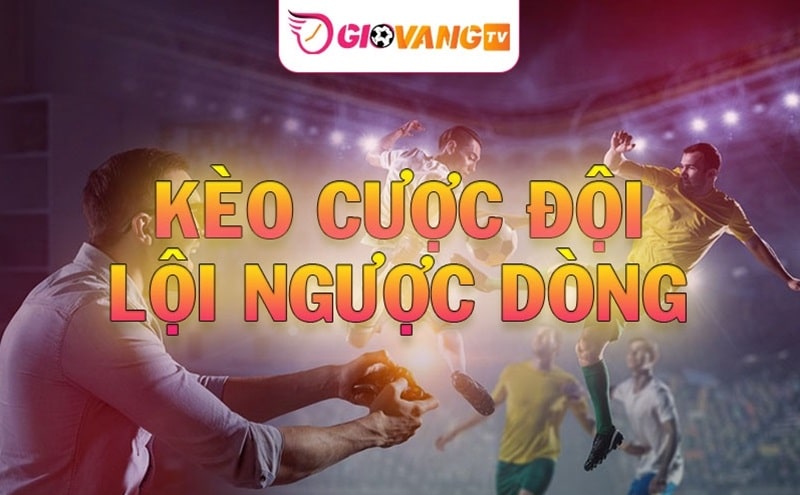 Kèo cược đội lội ngược dòng là gì? Mẹo giành chiến thắng