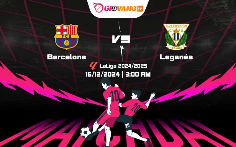 Soi kèo Barcelona vs Leganes 03h00 ngày 16/12/2024