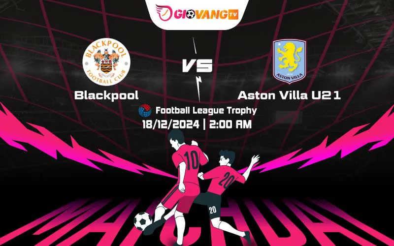 Soi kèo Blackpool vs U21 Aston Villa 02h00 ngày 18/12/2024