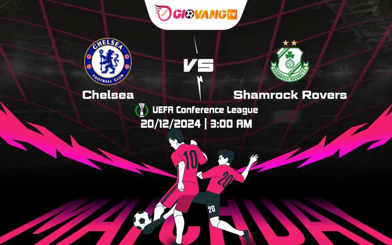 Soi kèo Chelsea vs Shamrock Rovers 03h00 ngày 20/12/2024