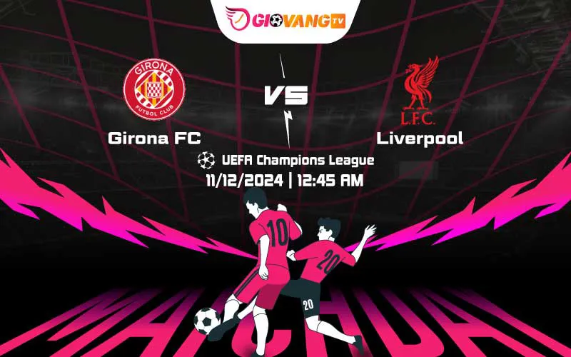 Soi kèo Girona vs Liverpool 00h45 ngày 11/12/2024