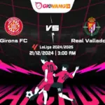 Soi kèo Girona vs Valladolid 03h00 ngày 21/12/2024