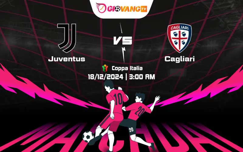 Soi kèo Juventus vs Cagliari 03h00 ngày 18/12/2024