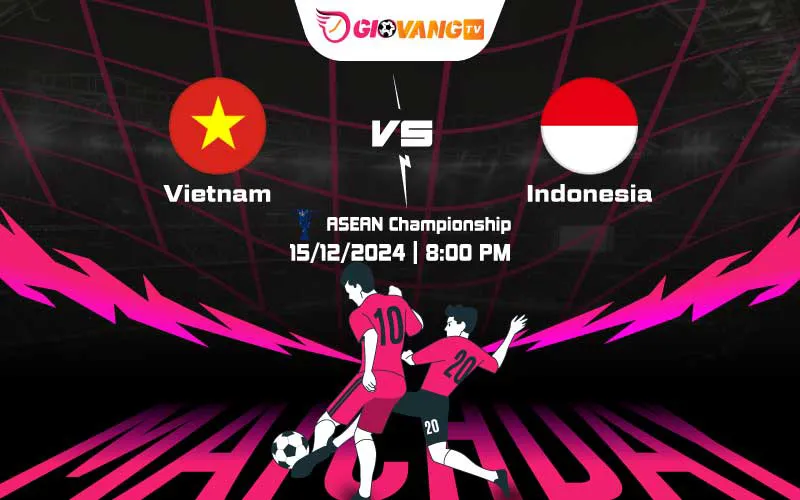 Soi kèo Việt Nam vs Indonesia 20h00 ngày 15/12/2024