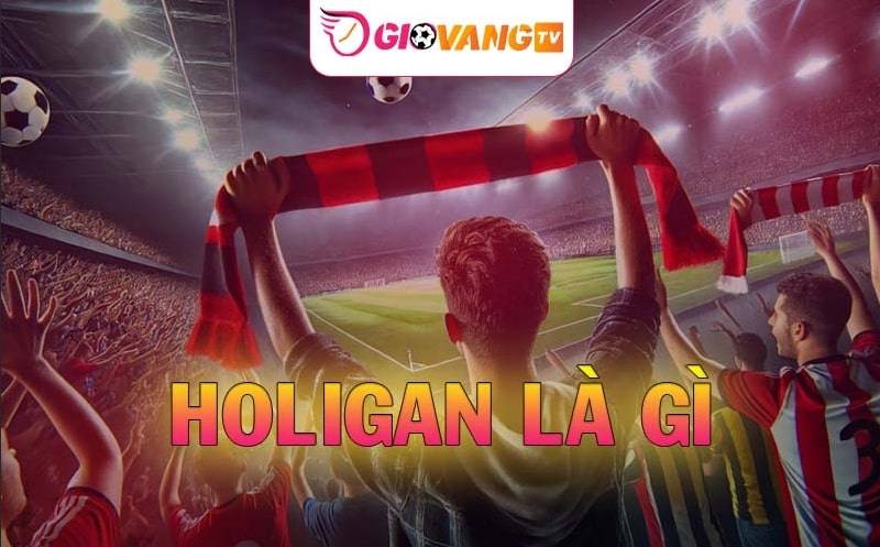 Hooligan là gì - Biểu hiện và biện pháp đề phòng Hooligan