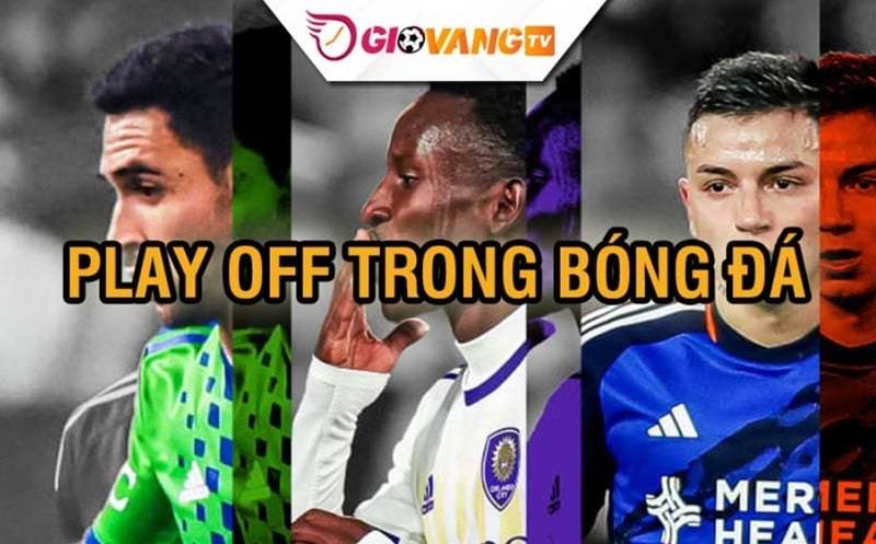 Play off trong bóng đá là gì?